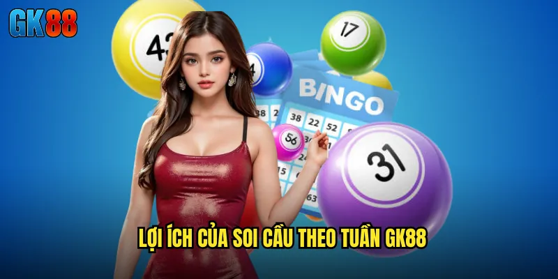 Lợi Ích Của Soi Cầu Theo Tuần GK88