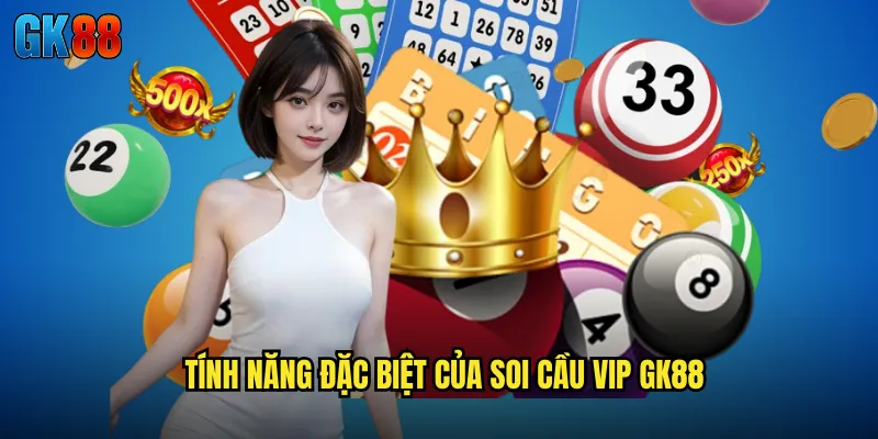 Soi Cầu VIP GK88 Dịch Vụ Cao Cấp Với Độ Chính Xác Vượt Trội 2 Tính Năng Đặc Biệt Của Soi Cầu VIP GK88