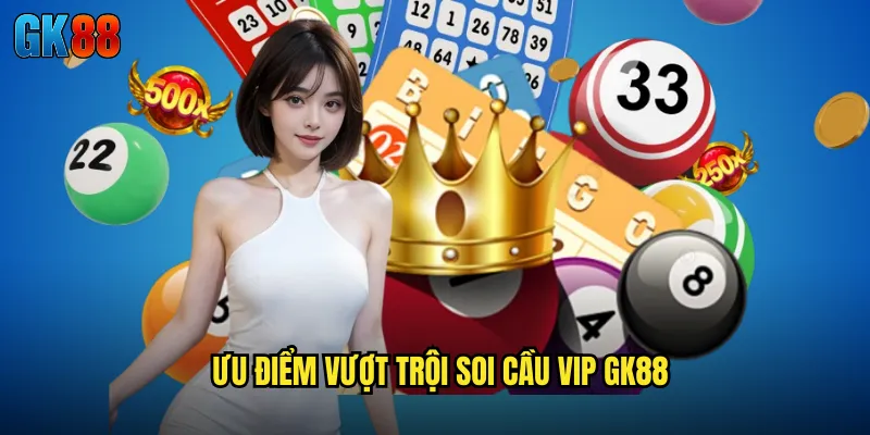 Soi Cầu VIP GK88 Dịch Vụ Cao Cấp Với Độ Chính Xác Vượt Trội 3 Ưu Điểm Vượt Trội Soi Cầu VIP GK88