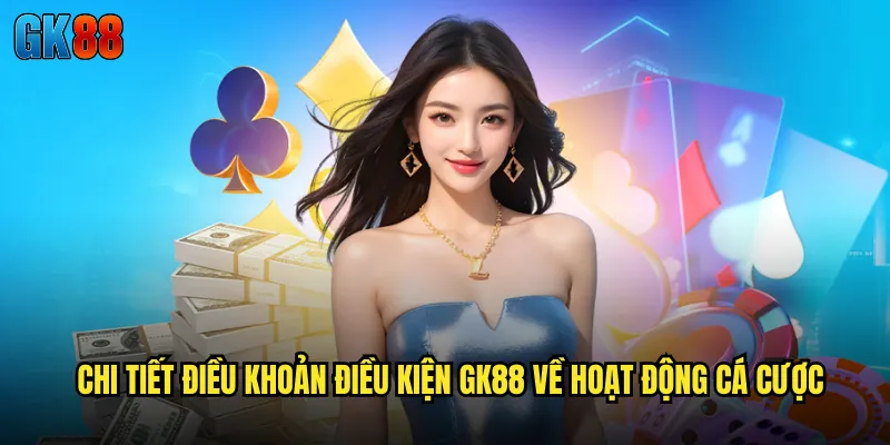 Điều Khoản Điều Kiện GK88 Bản Quy Định Đầy Đủ Cho Trải Nghiệm An Toàn 2 Chi Tiết Điều Khoản Điều Kiện GK88 Về Hoạt Động Cá Cược