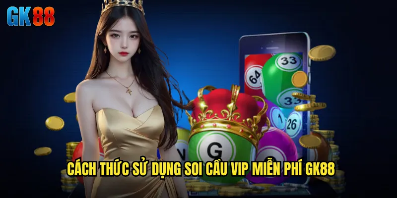 Soi Cầu VIP Miễn Phí GK88 Trải Nghiệm Dịch Vụ Cao Cấp Không Tốn Chi Phí 3 Cách Thức Sử Dụng Soi Cầu VIP Miễn Phí GK88