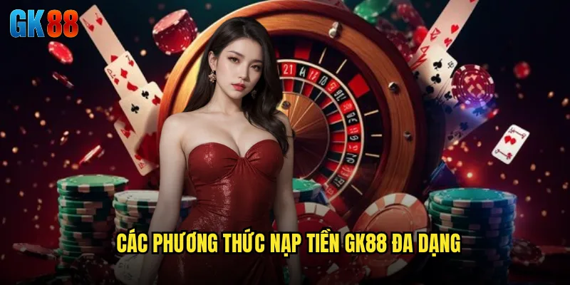 Nạp Tiền GK88 Giao Dịch Tức Thì Với Nhiều Phương Thức Tiện Lợi 2 Các Phương Thức Nạp Tiền GK88 Đa Dạng