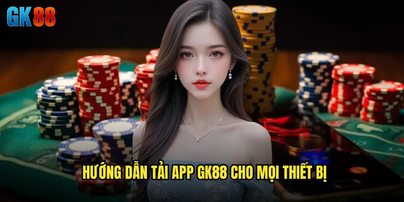 Tải App GK88 Ứng Dụng Di Động Mượt Mà Cho Trải Nghiệm Cá Cược Hoàn Hảo 2 Hướng Dẫn Tải App GK88 Cho Mọi Thiết Bị
