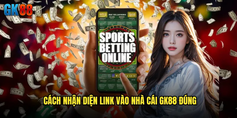 Link Vào Nhà Cái GK88 Đường Dẫn Chính Thức An Toàn Không Bị Chặn 3 Cách Nhận Diện Link Vào Nhà Cái GK88 Đúng