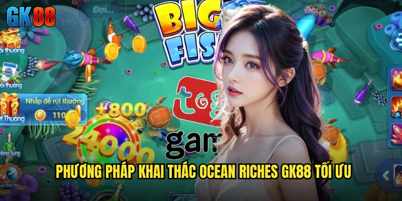 Phương Pháp Khai Thác Ocean Riches GK88 Tối Ưu