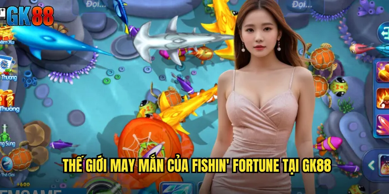 Fishin' Fortune GK88 Thần May Mắn Câu Cá Mang Đến Vận May Vàng 2 Thế Giới May Mắn Của Fishin' Fortune Tại GK88