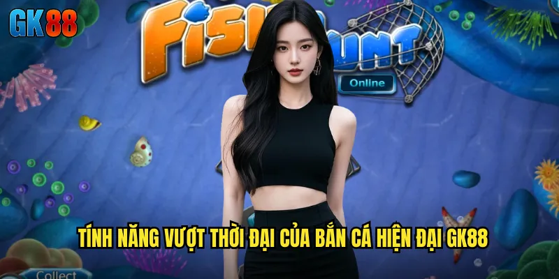 Bắn Cá Hiện Đại GK88 Công Nghệ Tương Lai Với Đồ Họa 4K Tuyệt Đỉnh 3 Tính Năng Vượt Thời Đại Của Bắn Cá Hiện Đại GK88