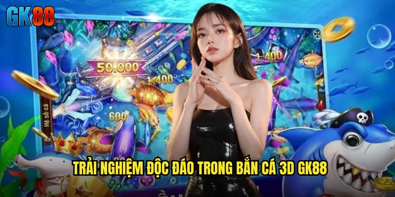Bắn Cá 3D GK88 Đắm Chìm Trong Thế Giới Đại Dương Ba Chiều Sống Động 3 Trải Nghiệm Độc Đáo Trong Bắn Cá 3D GK88