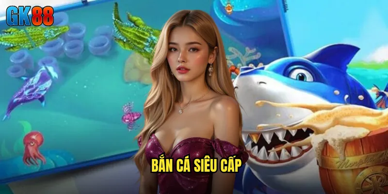 Bắn cá siêu cấp